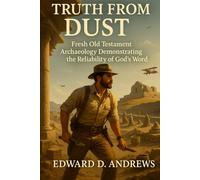 TRUTH FROM THE DUST: Fresh Old Testament Archaeology Demonstrating the Reliability of God’s Word