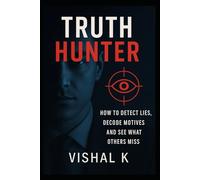 Truth Hunter: How to Detect Lies, Decode Motives and See What Others Miss