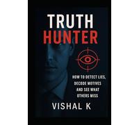 Truth Hunter: How to Detect Lies, Decode Motives and See What Others Miss
