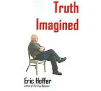 Truth Imagined Eric Hoffer (Auteur)