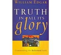 Truth In All Its Glory, Resources for Changing Lives William Edgar (Auteur)