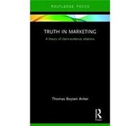 Truth In Marketing: A Theory Of Claim-Evidence Relations (Routledge Focus On Business And Management) (Hardcover) Anker Boysen Thomas, (Auteur)