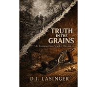 TRUTH IN THE GRAIN: An Immigrant Son Forged by War and Loss