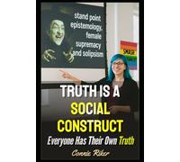 Truth Is A Social Construct: Everyone Has Their Own Truth