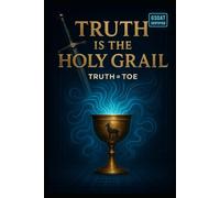 Truth 'IS' The Holy Grail: Truth = ToE