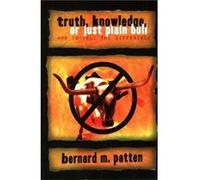 Truth Knowledge Or Just Plain Bull by Bernard M. Patten Bernard M. Patten (Auteur)