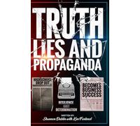 Truth, Lies, and Propaganda: The Mindset Shift That Changes Everything