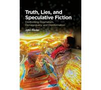 Truth, Lies, and Speculative Fiction Confronting Dogmatism, Demagoguery, and Disinformation - Professor John Rieder - Bloomsbury Academic - ebook (ePub) - Livre