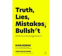 Truth, Lies, Mistakes, or Bullsh*t: Which One Is Driving YourBusiness?