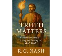 Truth Matters: “A Disciple’s Guide to Living and Leading in God’s Truth”