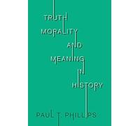 Truth, Morality, And Meaning In History