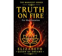 Truth on Fire: Ignite Your Soul’s Dreams, Activate Powerful Energy, and Step Fully Into Your True Power