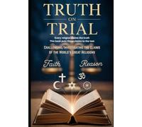 Truth On Trial: Challenging/Investigating the Claims of the World’s Great Religions
