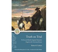 Truth on Trial: The Rise and Fall of the Integrated Humanities Program at the University of Kansas