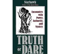 Truth or Dare: Encounters with Power, Authority, and Mystery - Creative Alternatives for Positive Change in Our Lives and World