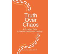 Truth Over Chaos: A Christian Path to Mental Health and Healing