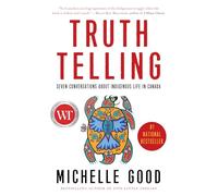Truth Telling: Seven Conversations about Indigenous Life in Canada