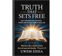 TRUTH THAT SETS FREE: How Christian Faith Discerns Power, Trust, and Truth in a Metaphysical Age: Blessed are those who find wisdom, those who gain understanding - Proverbs 3:13