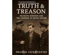 Truth & Treason: Helmuth Hübener and the Courage to Resist Hitler - The True History Behind the Movie - With Cast, Crew, and Production Insights