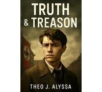 TRUTH & TREASON: Helmuth Hübener: The Young German Resistance Fighter Who Challenged the Nazi Regime and Paid the Ultimate Price for Truth and Justice