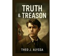 TRUTH & TREASON: Helmuth Hübener: The Young German Resistance Fighter Who Challenged the Nazi Regime and Paid the Ultimate Price for Truth and Justice