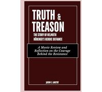 Truth & Treason: The Story of Helmuth Hübener’s Heroic Defiance: A Movie Review and Reflection on the Courage Behind the Resistance