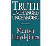 Truth Unchanged, Unchanging Martyn Lloyd-Jones (Auteur)