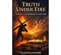 TRUTH UNDER FIRE: What Jesus, the Prophets, and the Apostles Taught About Standing Firm When Truth Is Challenged