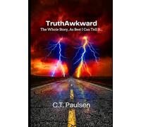 TruthAwkward: The Whole Story, As Best I Can Tell It