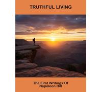 Truthful Living: The First Writings Of Napoleon Hill