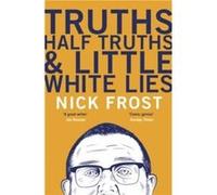 Truths Half Truths and Little White Lies by Nick Frost Nick Frost, (Auteur)