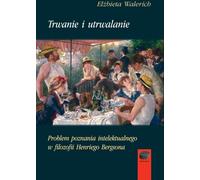 Trwanie i utrwalanie - Elżbieta Walerich (Littérature et philosophie en polonais)