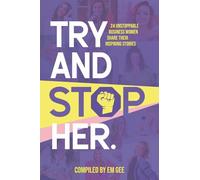 Try and Stop Her: 24 Unstoppable Business Women Share Their Inspiring Stories
