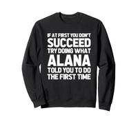 Try Doing What Alana Told You to Do ... Funny Name Alana Sweatshirt