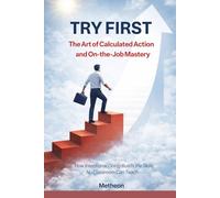 TRY FIRST: The Art Of Calculated Action And On-the-Job Mastery