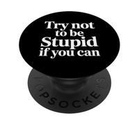 Try Not to Be Stupid If You Can Sarcasm Advice - PopSockets PopGrip Adhésif