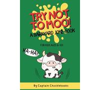 Try Not to Moo! A Barnyard Joke Book for Kids Ages 6-10: Full of Laughs, Oinks, and Udderly Ridiculous Puns