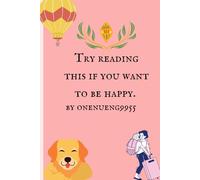 Try reading when you want to be happy.: From you who are suffering.
