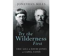 Try the Wilderness First: Eric Gill and David Jones at Capel-y-Ffin - [Version Originale] Inconnu (Auteur)