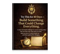 Try This for 40 Days - Build Something That Could Change Everything: A step-by-step starter plan for beginners who want to build online. What you put in is what you’ll get out.