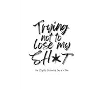 Trying Not To Lose My Sh*t: One Disheveled Day At A Time: Lined Journal