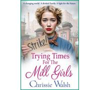 Trying Times for the Mill Girls: A powerful Yorkshire saga of courage, family and hope in changing times from Chrissie Walsh