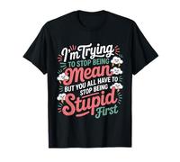 Trying to Be Nice But You Must Stop Being Stupid - T-Shirt