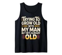 Trying to Grow Old with My Man But He's Already Old - Débardeur