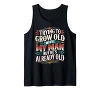 Trying to Grow Old with My Man But He's Already Old - Débardeur