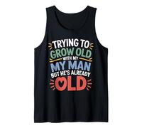 Trying to Grow Old with My Man But He's Already Old - Débardeur