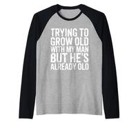 Trying to Grow Old with My Man But He's Already Old |- Manche Raglan