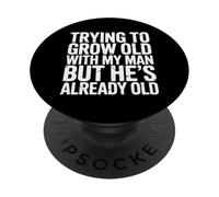 Trying to Grow Old with My Man But He's Already Old |- PopSockets PopGrip Adhésif