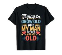 Trying to Grow Old with My Man But He's Already Old - T-Shirt Graphique avec Valeur