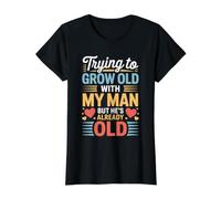 Trying to Grow Old with My Man But He's Already Old - T-Shirt Graphique avec Valeur